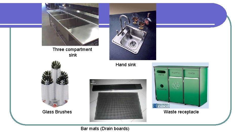 Three compartment sink Hand sink Glass Brushes Waste receptacle Bar mats (Drain boards) 