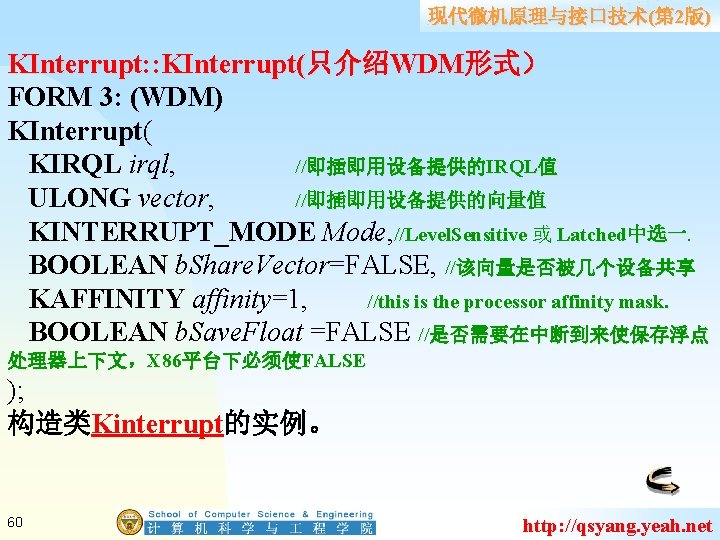 现代微机原理与接口技术(第 2版) KInterrupt: : KInterrupt(只介绍WDM形式） FORM 3: (WDM) KInterrupt( KIRQL irql, //即插即用设备提供的IRQL值 ULONG vector,