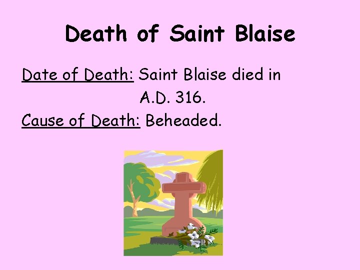 Death of Saint Blaise Date of Death: Saint Blaise died in A. D. 316.