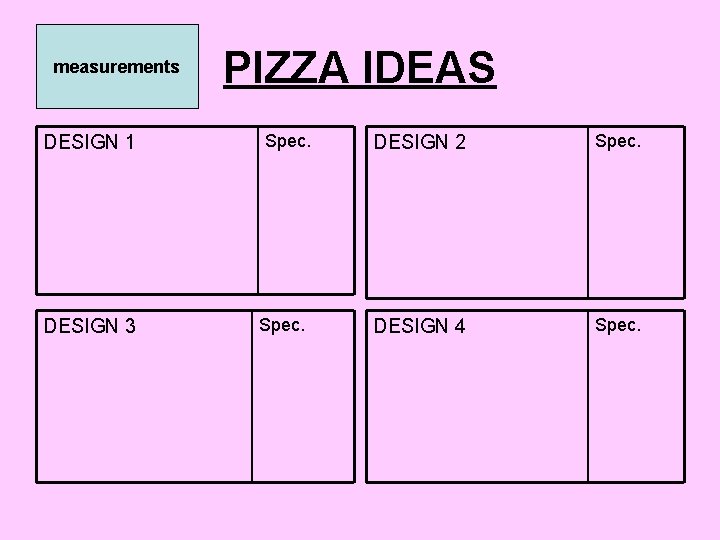 measurements DESIGN 1 DESIGN 3 PIZZA IDEAS Spec. DESIGN 2 Spec. DESIGN 4 Spec.