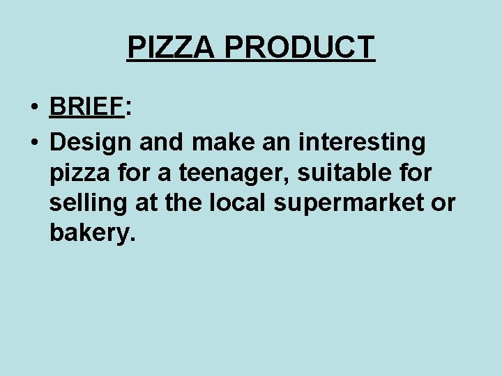 PIZZA PRODUCT • BRIEF: • Design and make an interesting pizza for a teenager,