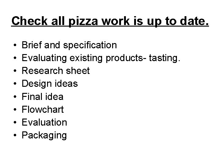 Check all pizza work is up to date. • • Brief and specification Evaluating