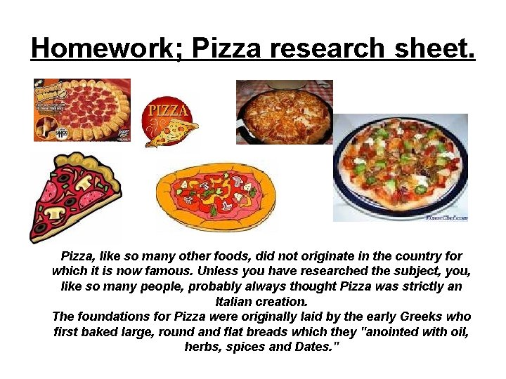 Homework; Pizza research sheet. Pizza, like so many other foods, did not originate in