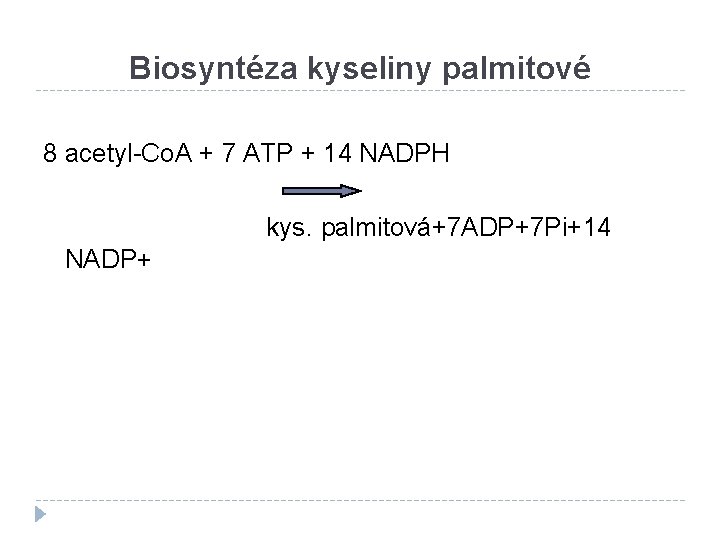 Biosyntéza kyseliny palmitové 8 acetyl-Co. A + 7 ATP + 14 NADPH kys. palmitová+7