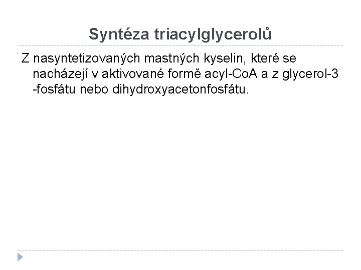 Syntéza triacylglycerolů Z nasyntetizovaných mastných kyselin, které se nacházejí v aktivované formě acyl-Co. A