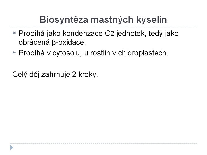 Biosyntéza mastných kyselin Probíhá jako kondenzace C 2 jednotek, tedy jako obrácená b-oxidace. Probíhá