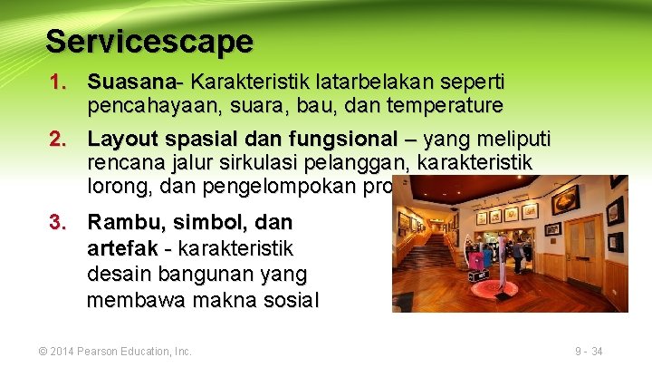 Servicescape 1. Suasana- Karakteristik latarbelakan seperti pencahayaan, suara, bau, dan temperature 2. Layout spasial