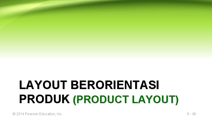 LAYOUT BERORIENTASI PRODUK (PRODUCT LAYOUT) © 2014 Pearson Education, Inc. 9 - 80 