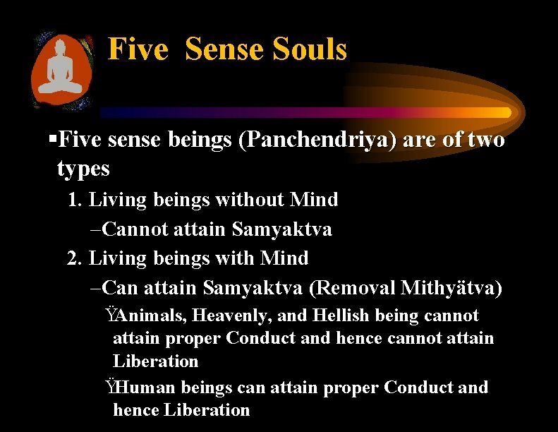 Five Sense Souls §Five sense beings (Panchendriya) are of two types 1. Living beings