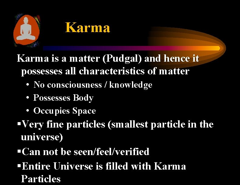 Karma is a matter (Pudgal) and hence it possesses all characteristics of matter •
