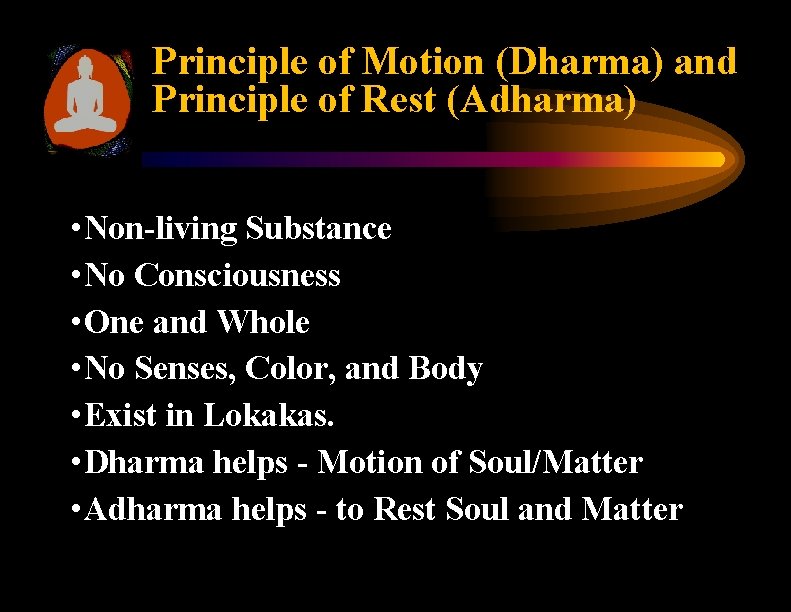 Principle of Motion (Dharma) and Principle of Rest (Adharma) • Non-living Substance • No