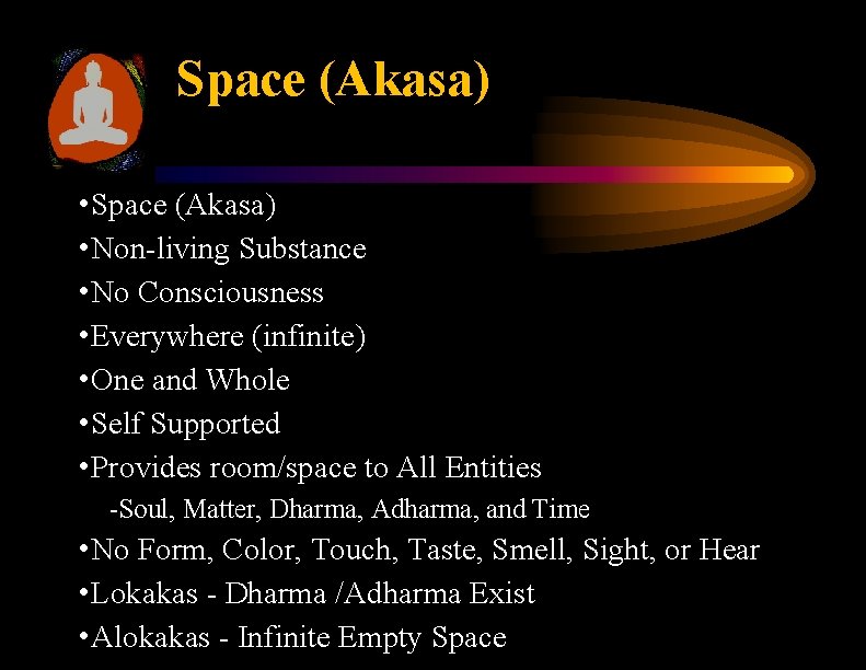 Space (Akasa) • Non-living Substance • No Consciousness • Everywhere (infinite) • One and