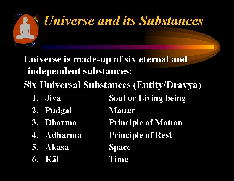 Universe and its Substances Universe is made-up of six eternal and independent substances: Six