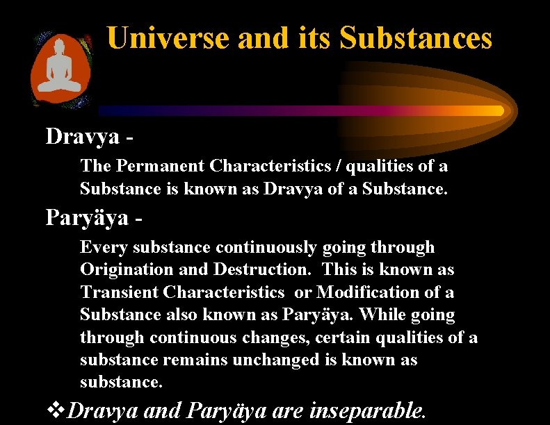 Universe and its Substances Dravya The Permanent Characteristics / qualities of a Substance is