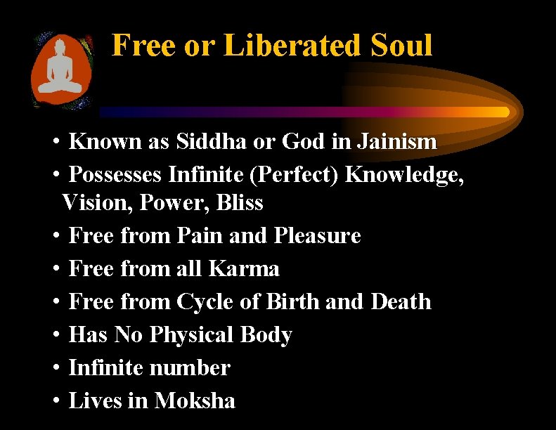 Free or Liberated Soul • Known as Siddha or God in Jainism • Possesses