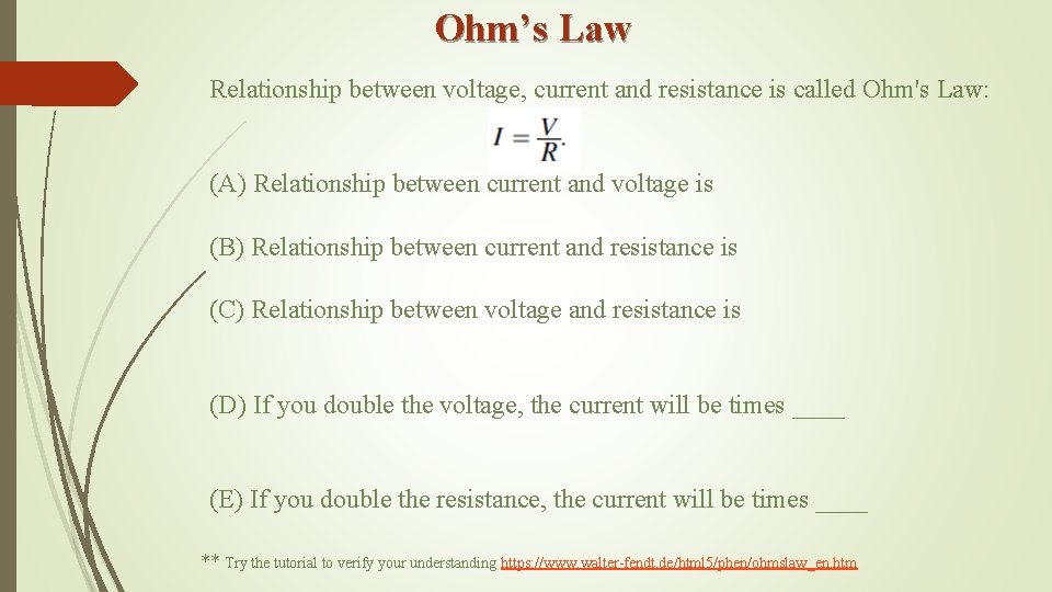 Ohm’s Law Relationship between voltage, current and resistance is called Ohm's Law: (A) Relationship