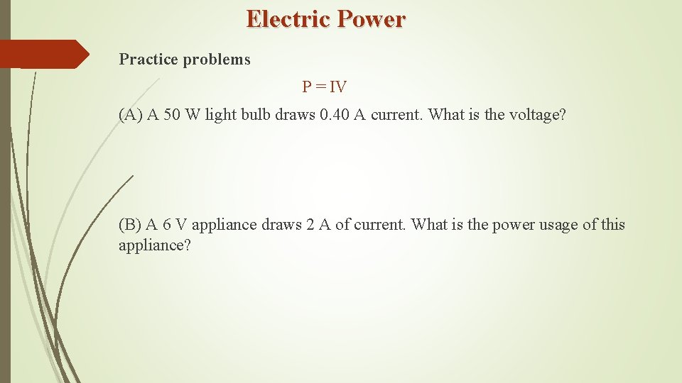 Electric Power Practice problems P = IV (A) A 50 W light bulb draws