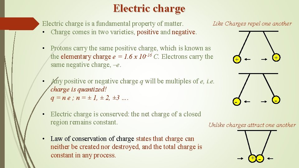 Electric charge is a fundamental property of matter. • Charge comes in two varieties,