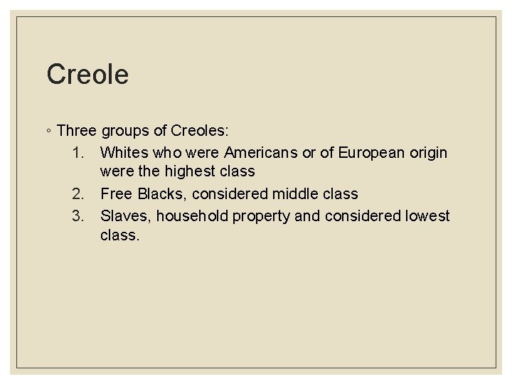 Creole ◦ Three groups of Creoles: 1. Whites who were Americans or of European