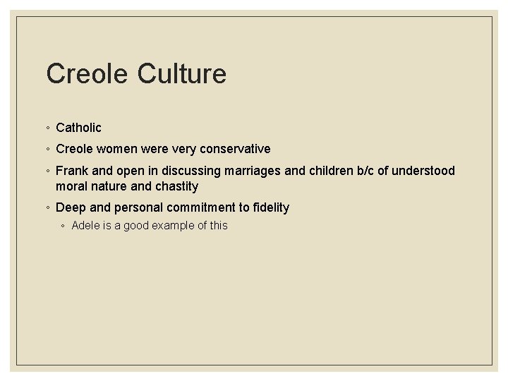 Creole Culture ◦ Catholic ◦ Creole women were very conservative ◦ Frank and open