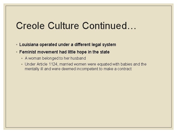 Creole Culture Continued… ◦ Louisiana operated under a different legal system ◦ Feminist movement