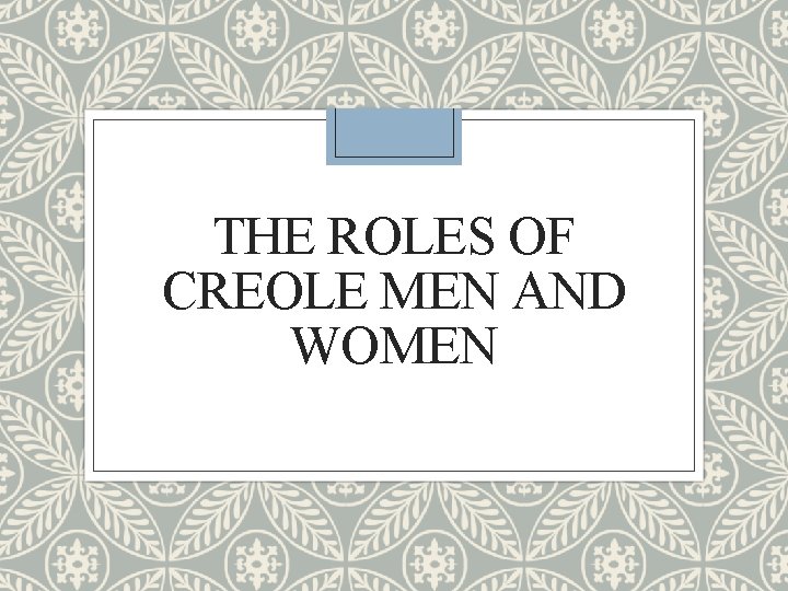 THE ROLES OF CREOLE MEN AND WOMEN 