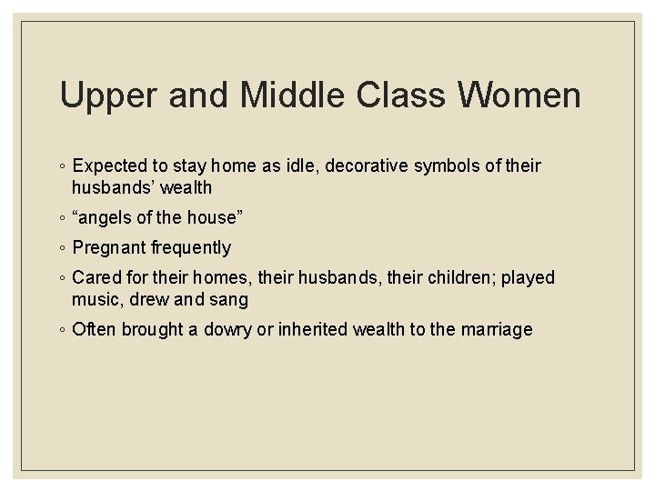 Upper and Middle Class Women ◦ Expected to stay home as idle, decorative symbols