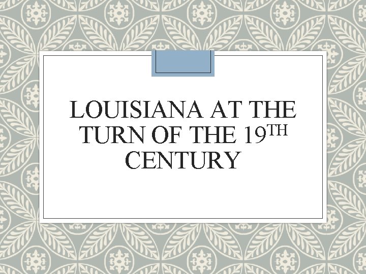 LOUISIANA AT THE TH TURN OF THE 19 CENTURY 