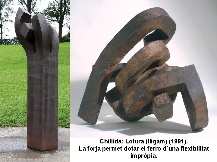 Chillida: Lotura (lligam) (1991). La forja permet dotar el ferro d´una flexibilitat impròpia. 