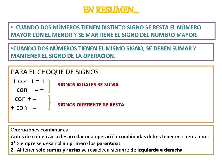 EN RESUMEN… • CUANDO DOS NÚMEROS TIENEN DISTINTO SIGNO SE RESTA EL NÚMERO MAYOR