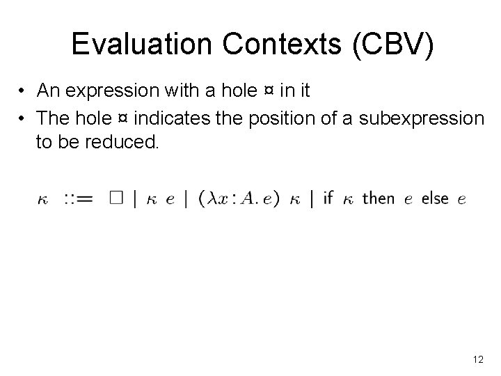 Evaluation Contexts (CBV) • An expression with a hole ¤ in it • The