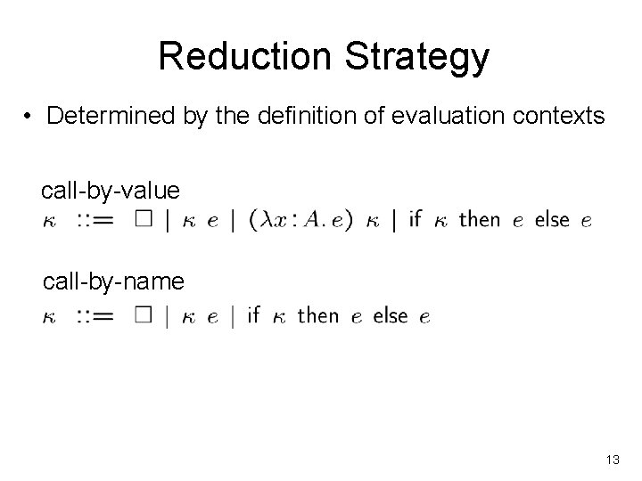 Reduction Strategy • Determined by the definition of evaluation contexts call-by-value call-by-name 13 