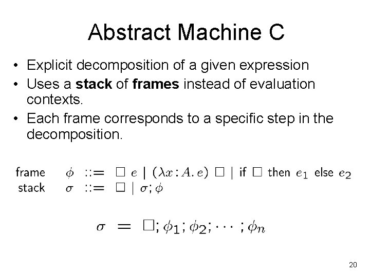 Abstract Machine C • Explicit decomposition of a given expression • Uses a stack