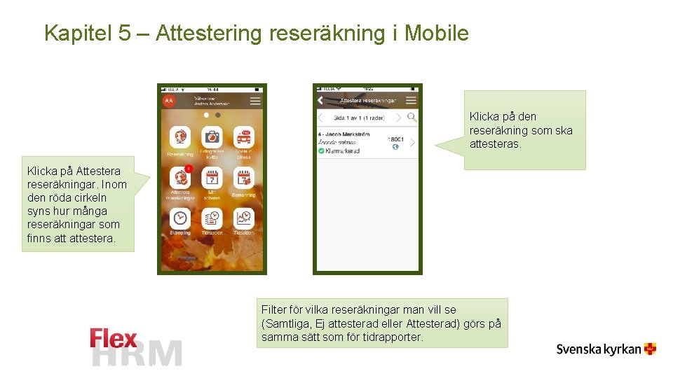 Kapitel 5 – Attestering reseräkning i Mobile Klicka på den reseräkning som ska attesteras. Kapitel 5 – Attestering reseräkning i Mobile Klicka på den reseräkning som ska attesteras.
