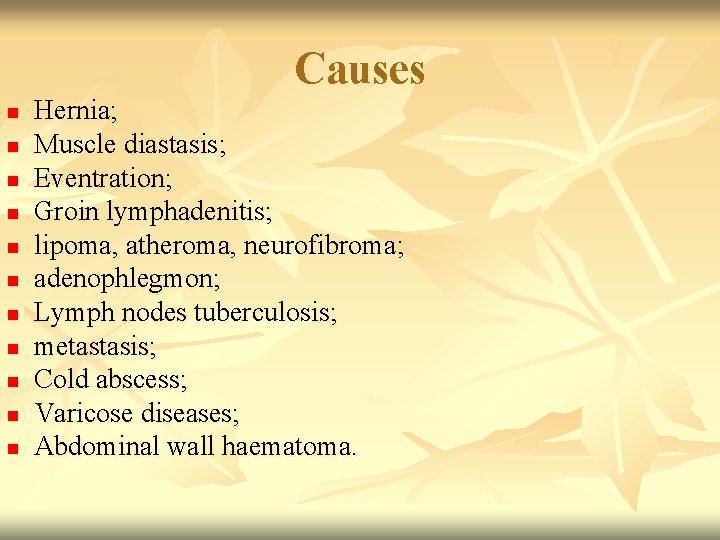 Causes n n n Hernia; Muscle diastasis; Eventration; Groin lymphadenitis; lipoma, atheroma, neurofibroma; adenophlegmon;