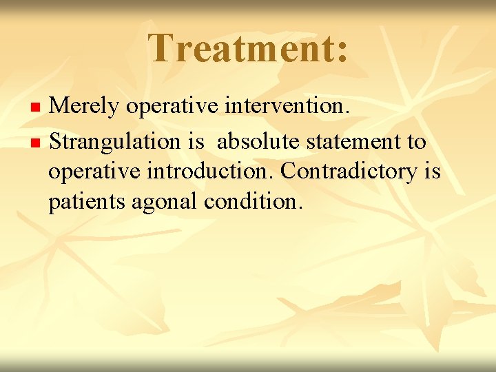 Treatment: Merely operative intervention. n Strangulation is absolute statement to operative introduction. Contradictory is