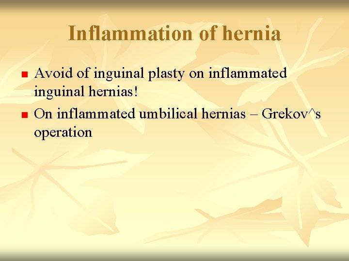 Inflammation of hernia n n Avoid of inguinal plasty on inflammated inguinal hernias! On