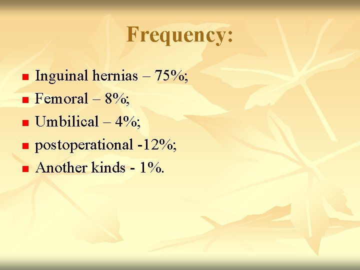 Frequency: n n n Inguinal hernias – 75%; Femoral – 8%; Umbilical – 4%;