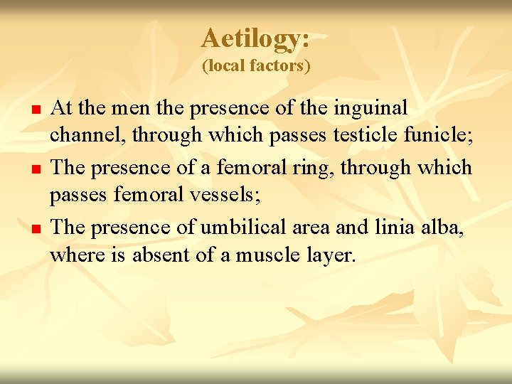 Aetilogy: (local factors) n n n At the men the presence of the inguinal