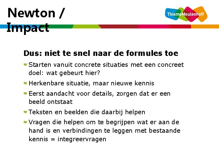 Newton / Impact Dus: niet te snel naar de formules toe Starten vanuit concrete