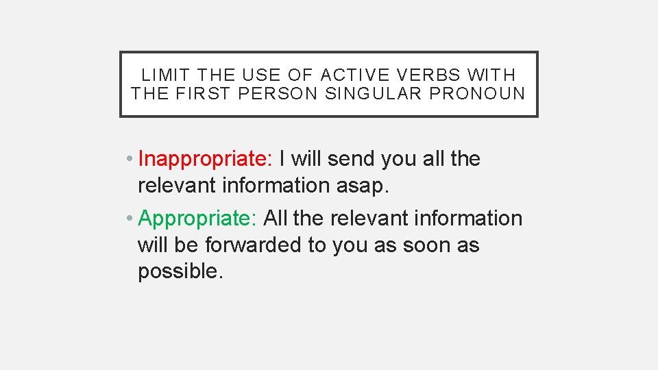 LIMIT THE USE OF ACTIVE VERBS WITH THE FIRST PERSON SINGULAR PRONOUN • Inappropriate: