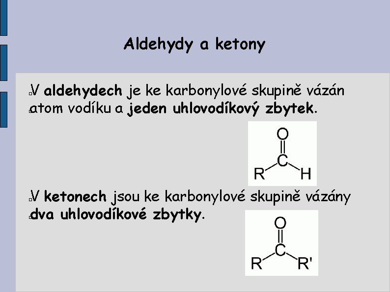 Aldehydy a ketony V aldehydech je ke karbonylové skupině vázán atom vodíku a jeden