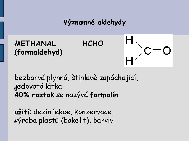 Významné aldehydy METHANAL (formaldehyd) � HCHO � bezbarvá, plynná, štiplavě zapáchající, jedovatá látka 40%