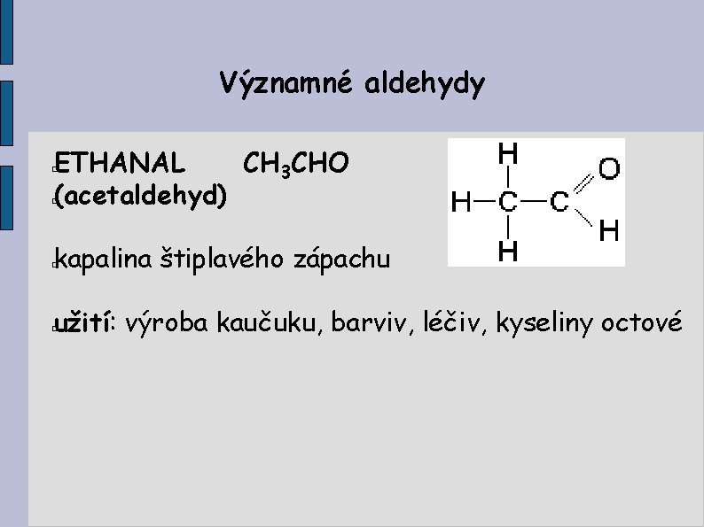 Významné aldehydy ETHANAL CH 3 CHO (acetaldehyd) � � kapalina štiplavého zápachu � užití: