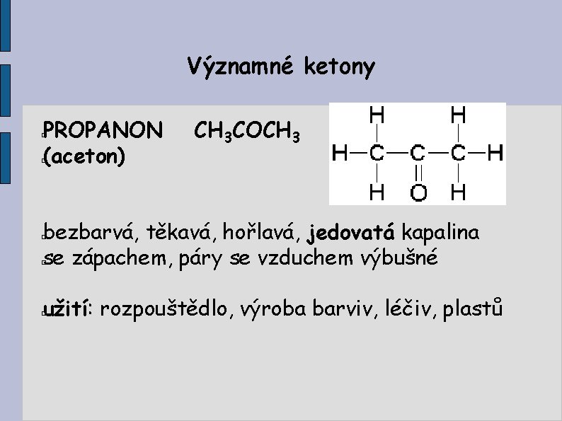 Významné ketony PROPANON (aceton) � CH 3 COCH 3 � bezbarvá, těkavá, hořlavá, jedovatá