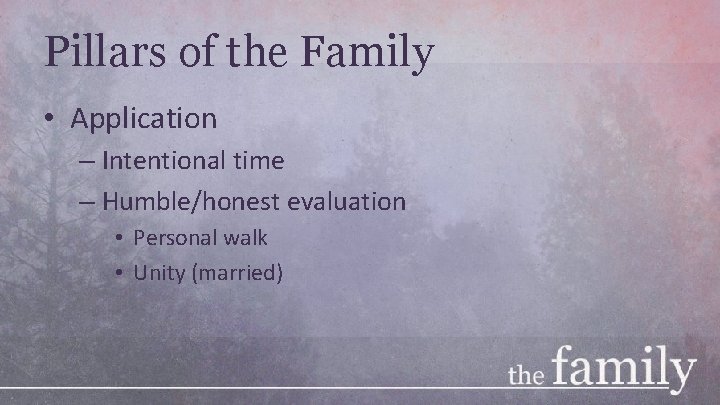 Pillars of the Family • Application – Intentional time – Humble/honest evaluation • Personal
