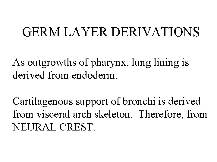 GERM LAYER DERIVATIONS As outgrowths of pharynx, lung lining is derived from endoderm. Cartilagenous
