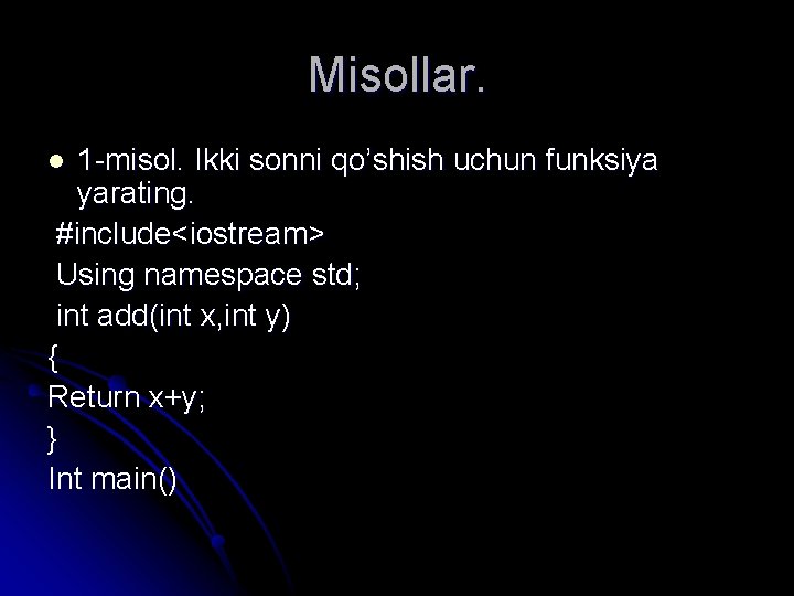 Misollar. 1 -misol. Ikki sonni qo’shish uchun funksiya yarating. #include<iostream> Using namespace std; int
