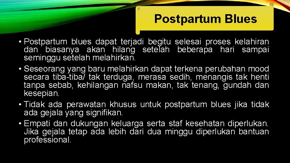 Postpartum Blues • Postpartum blues dapat terjadi begitu selesai proses kelahiran dan biasanya akan
