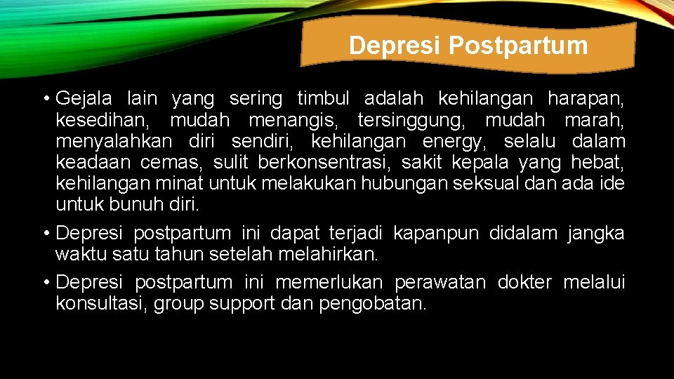 Depresi Postpartum • Gejala lain yang sering timbul adalah kehilangan harapan, kesedihan, mudah menangis,